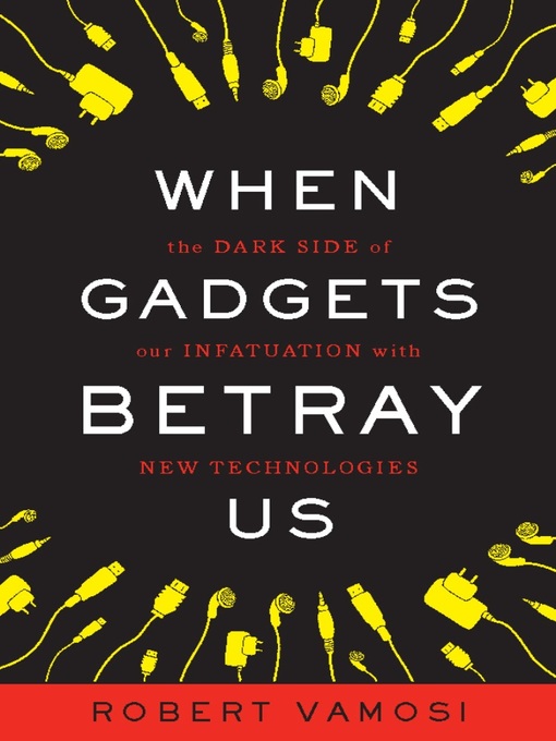Title details for When Gadgets Betray Us by Robert Vamosi - Available